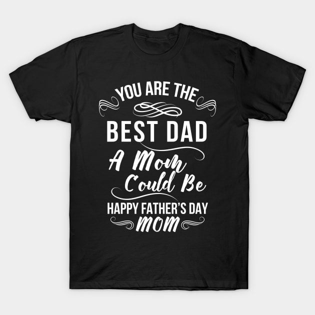 Best Dad Happy Fathers Day Mom Saying T-Shirt by stonefruit